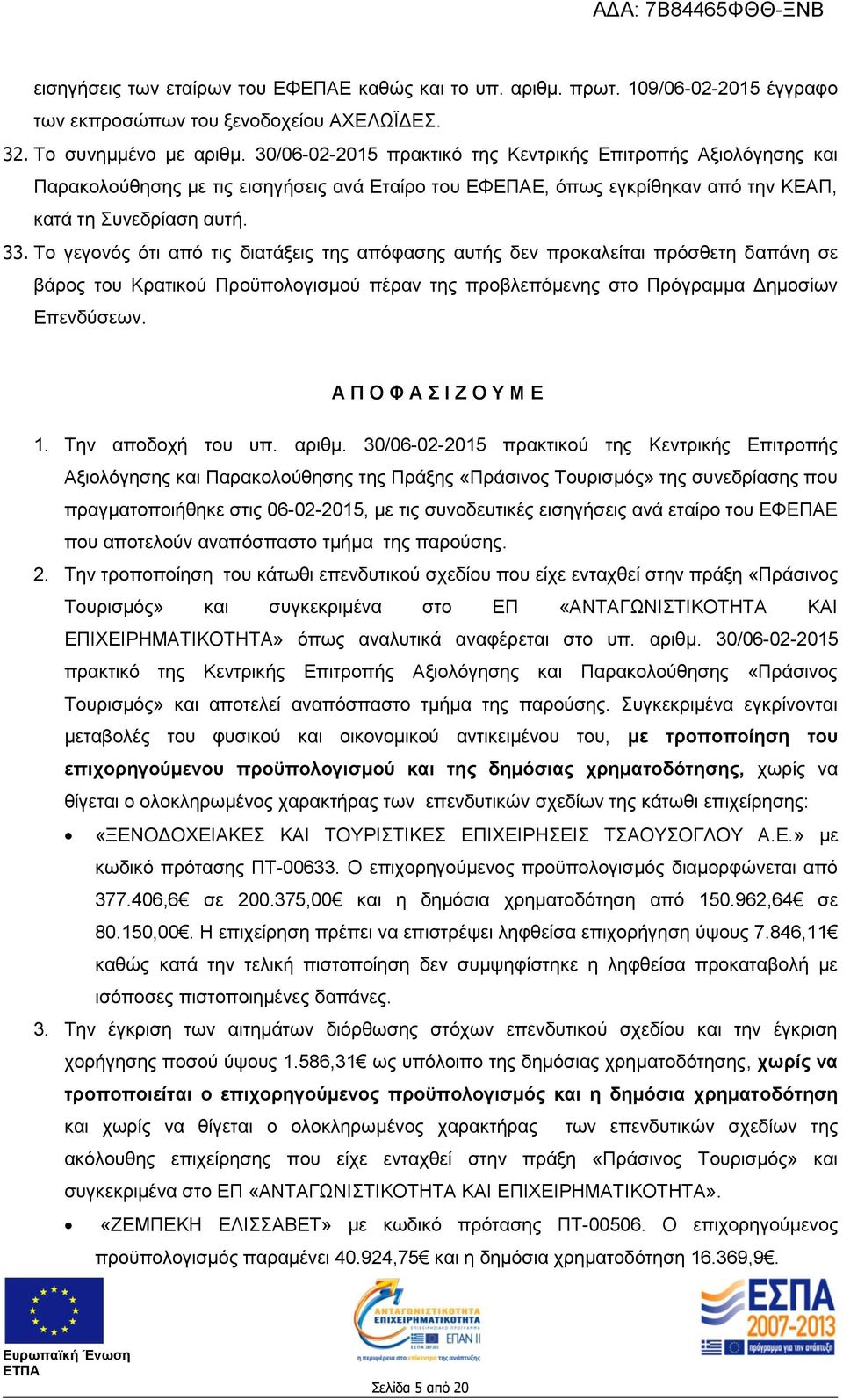 Το γεγονός ότι από τις διατάξεις της απόφασης αυτής δεν προκαλείται πρόσθετη δαπάνη σε βάρος του Κρατικού Προϋπολογισμού πέραν της προβλεπόμενης στο Πρόγραμμα Δημοσίων Επενδύσεων.