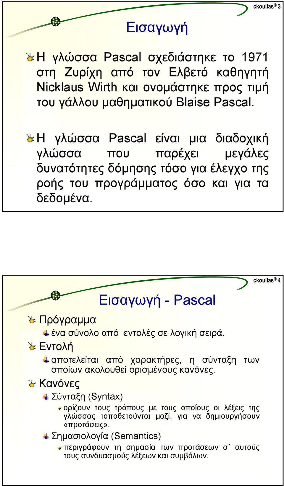 Εισαγωγή - Pasal Πρόγραµµα ένα σύνολο από εντολές σε λογική σειρά. Εντολή αποτελείται από χαρακτήρες, η σύνταξη των οποίων ακολουθεί ορισµένους κανόνες.