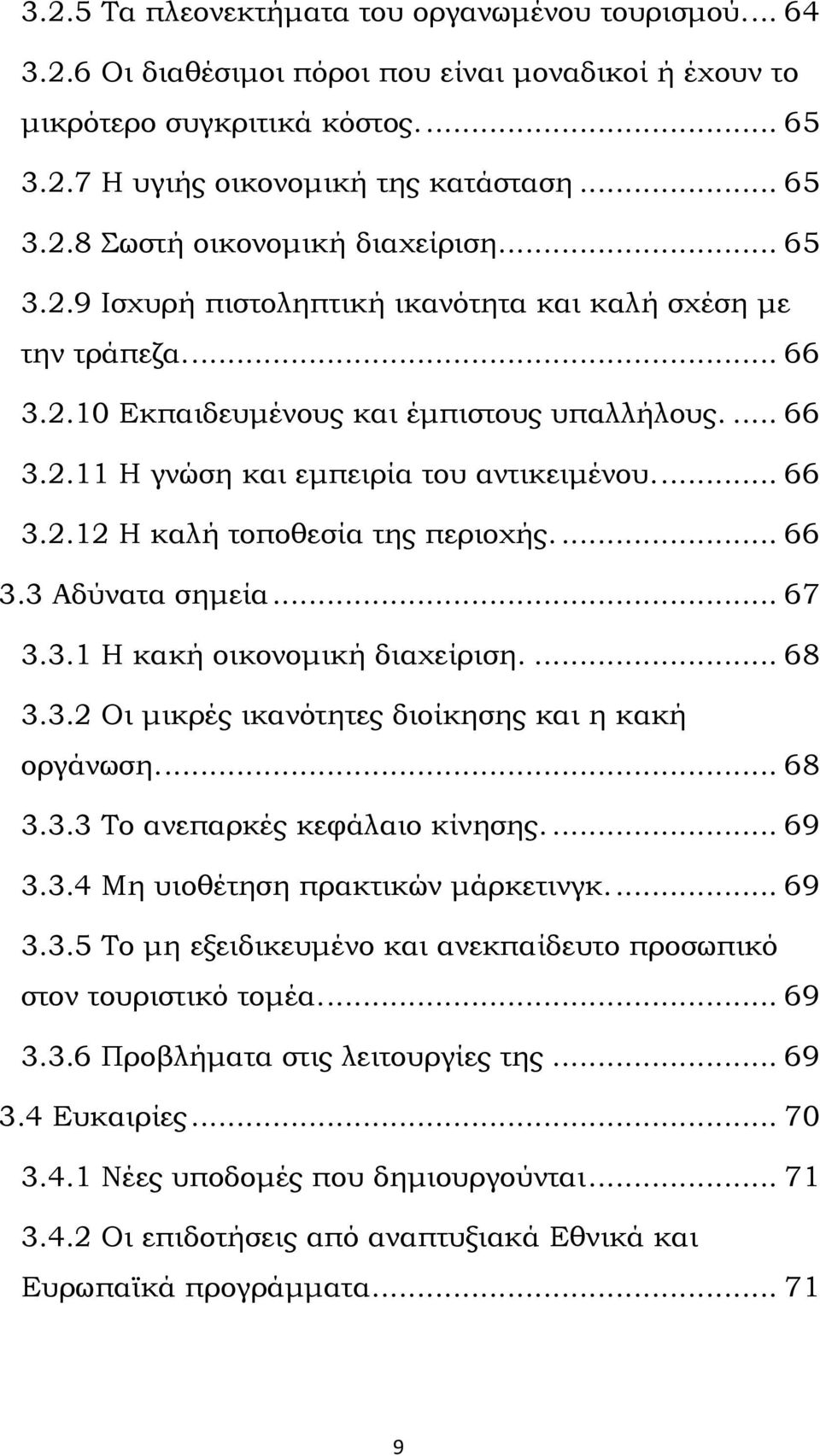 ... 66 3.3 Αδύνατα σημεία... 67 3.3.1 Η κακή οικονομική διαχείριση.... 68 3.3.2 Οι μικρές ικανότητες διοίκησης και η κακή οργάνωση.... 68 3.3.3 Το ανεπαρκές κεφάλαιο κίνησης.... 69 3.3.4 Μη υιοθέτηση πρακτικών μάρκετινγκ.