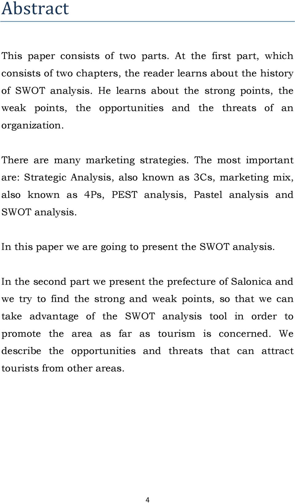 The most important are: Strategic Analysis, also known as 3Cs, marketing mix, also known as 4Ps, PEST analysis, Pastel analysis and SWOT analysis.