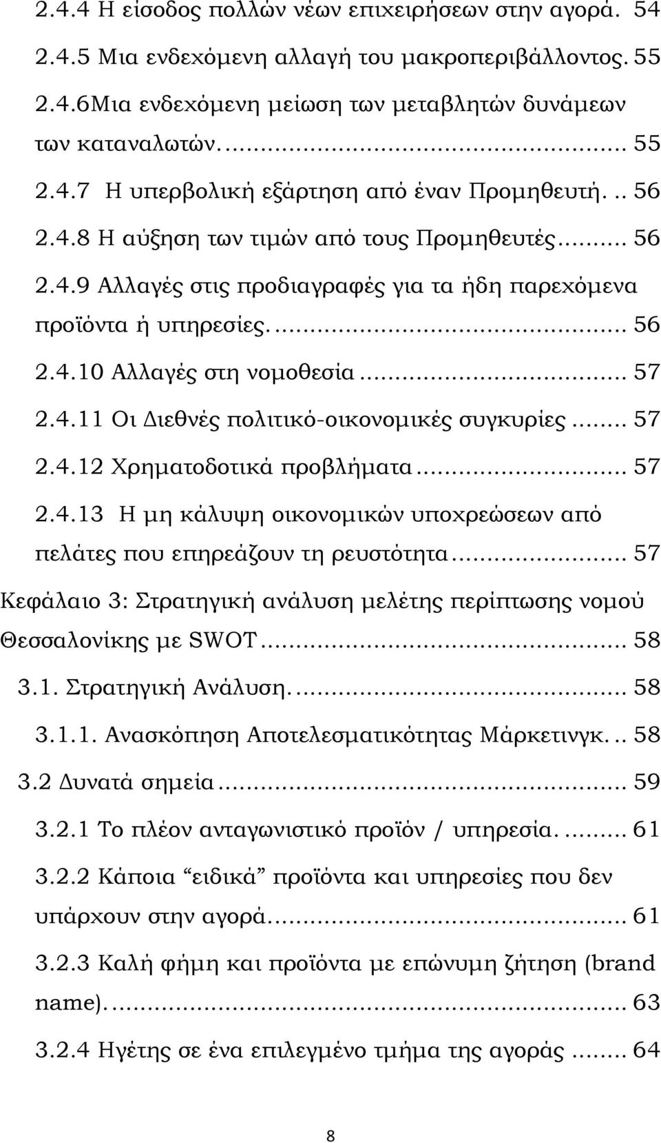 .. 57 2.4.12 Χρηματοδοτικά προβλήματα... 57 2.4.13 Η μη κάλυψη οικονομικών υποχρεώσεων από πελάτες που επηρεάζουν τη ρευστότητα.