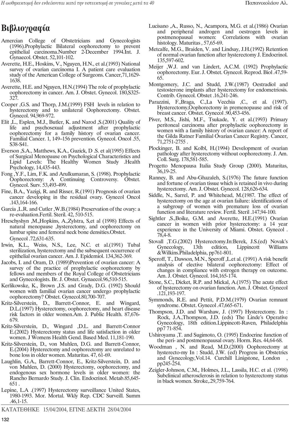 (1993) National survey of ovarian carcinoma I. A patient care evaluation study of the American College of Surgeons. Cancer,71,1629-1638. Averette, H.E. and Nguyen, H.N.(1994) The role of prophylactic oophorectomy in cancer.