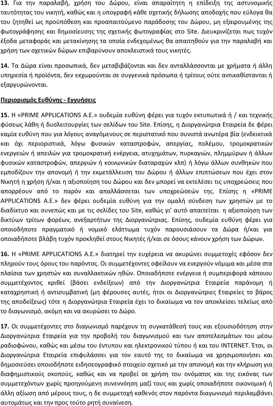 Διευκρινίζεται πως τυχόν έξοδα μεταφοράς και μετακίνησης τα οποία ενδεχομένως θα απαιτηθούν για την παραλαβή και χρήση των σχετικών δώρων επιβαρύνουν αποκλειστικά τους νικητές. 14.