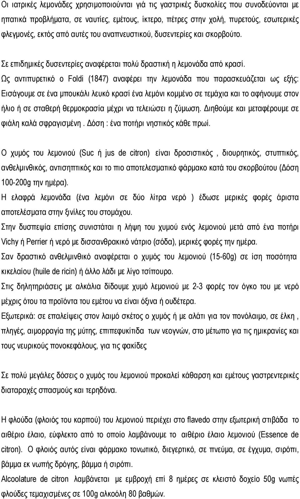 Ως αντιπυρετικό ο Foldi (1847) αναφέρει την λεμονάδα που παρασκευάζεται ως εξής: Εισάγουμε σε ένα μπουκάλι λευκό κρασί ένα λεμόνι κομμένο σε τεμάχια και το αφήνουμε στον ήλιο ή σε σταθερή θερμοκρασία