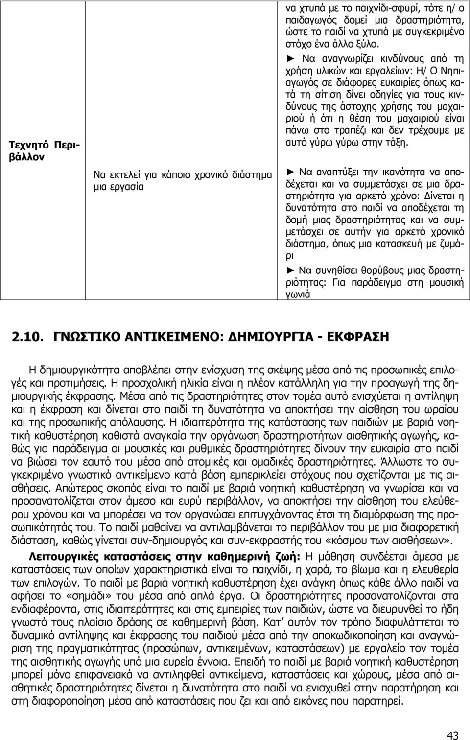 Να αναγνωρίζει κινδύνους από τη χρήση υλικών και εργαλείων: Η/ Ο Νηπιαγωγός σε διάφορες ευκαιρίες όπως κατά τη σίτιση δίνει οδηγίες για τους κινδύνους της άστοχης χρήσης του µαχαιριού ή ότι η θέση