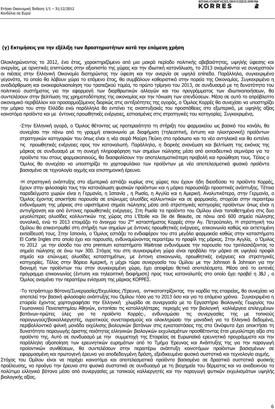 επίπεδα. Παράλληλα, συγκεκριµένα γεγονότα, τα οποία θα λάβουν χώρα το επόµενο έτος, θα συµβάλουν καθοριστικά στην πορεία της Οικονοµίας.