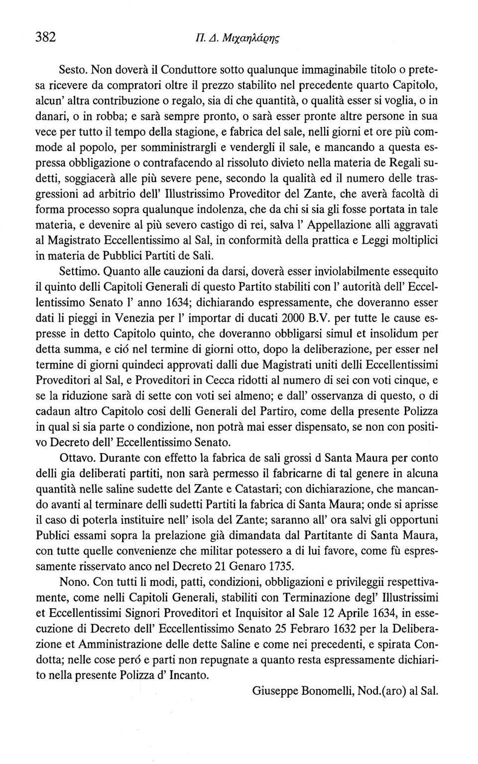 quantità, ο qualità esser si voglia, ο in danari, ο in robba; e sarà sempre pronto, ο sarà esser pronte altre persone in sua vece per tutto il tempo della stagione, e fabrica del sale, nelli giorni