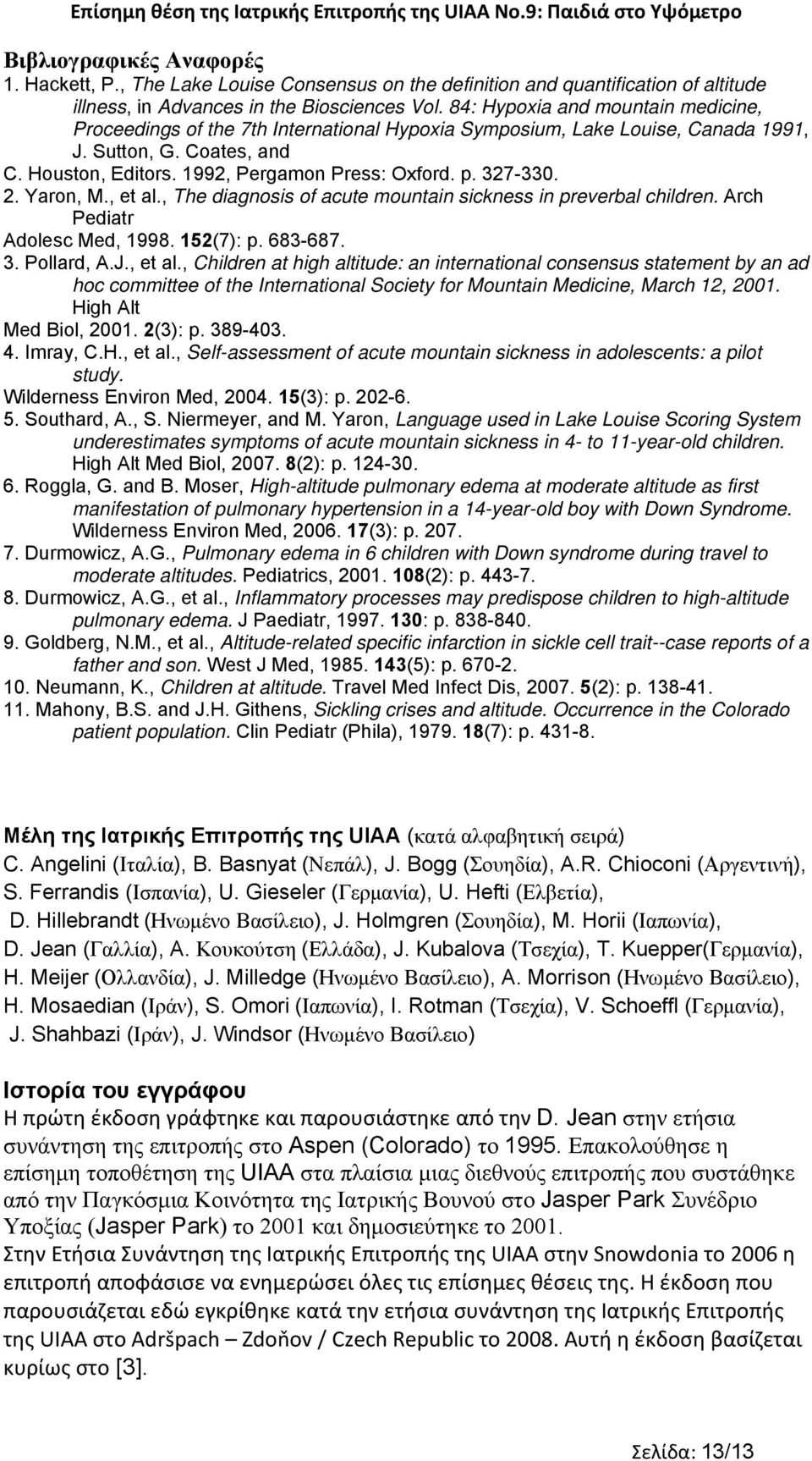 . Yaron, M., et al., The diagnosis of acute mountain sickness in preverbal children. Arch Pediatr Adolesc Med, 998. 5(7): p. 68-687.. Pollard, A.J., et al., Children at high altitude: an international consensus statement by an ad hoc committee of the International Society for Mountain Medicine, March,.