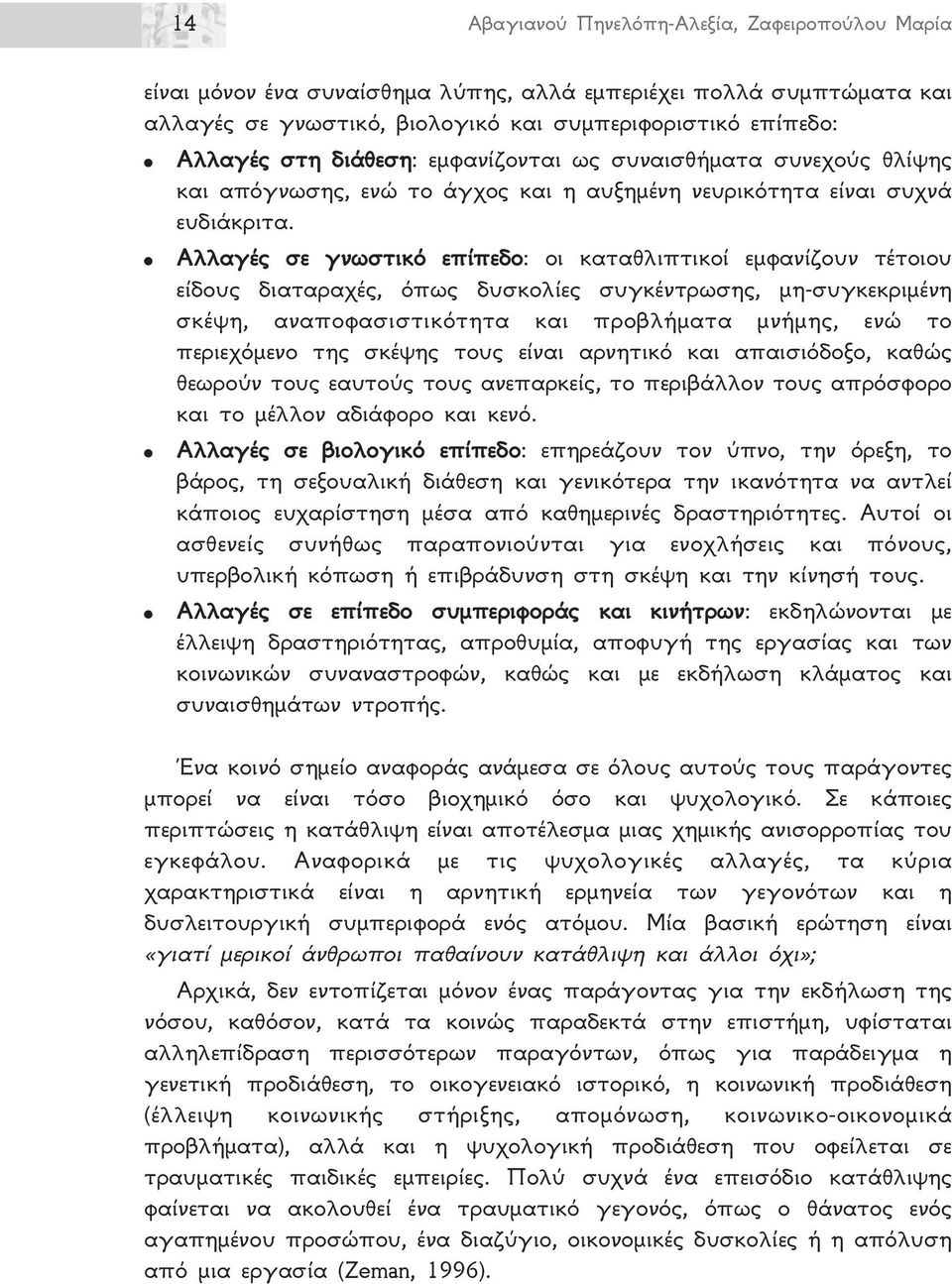 Αλλαγές σε γνωστικό επίπεδο: οι καταθλιπτικοί εμφανίζουν τέτοιου είδους διαταραχές, όπως δυσκολίες συγκέντρωσης, μη-συγκεκριμένη σκέψη, αναποφασιστικότητα και προβλήματα μνήμης, ενώ το περιεχόμενο