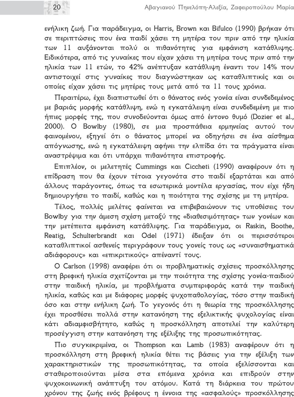 Ειδικότερα, από τις γυναίκες που είχαν χάσει τη μητέρα τους πριν από την ηλικία των 11 ετών, το 42% ανέπτυξαν κατάθλιψη έναντι του 14% που αντιστοιχεί στις γυναίκες που διαγνώστηκαν ως καταθλιπτικές