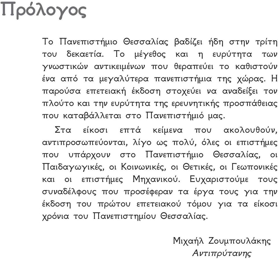 Η παρούσα επετειακή έκδοση στοχεύει να αναδείξει τον πλούτο και την ευρύτητα της ερευνητικής προσπάθειας που καταβάλλεται στο Πανεπιστήμιό μας.