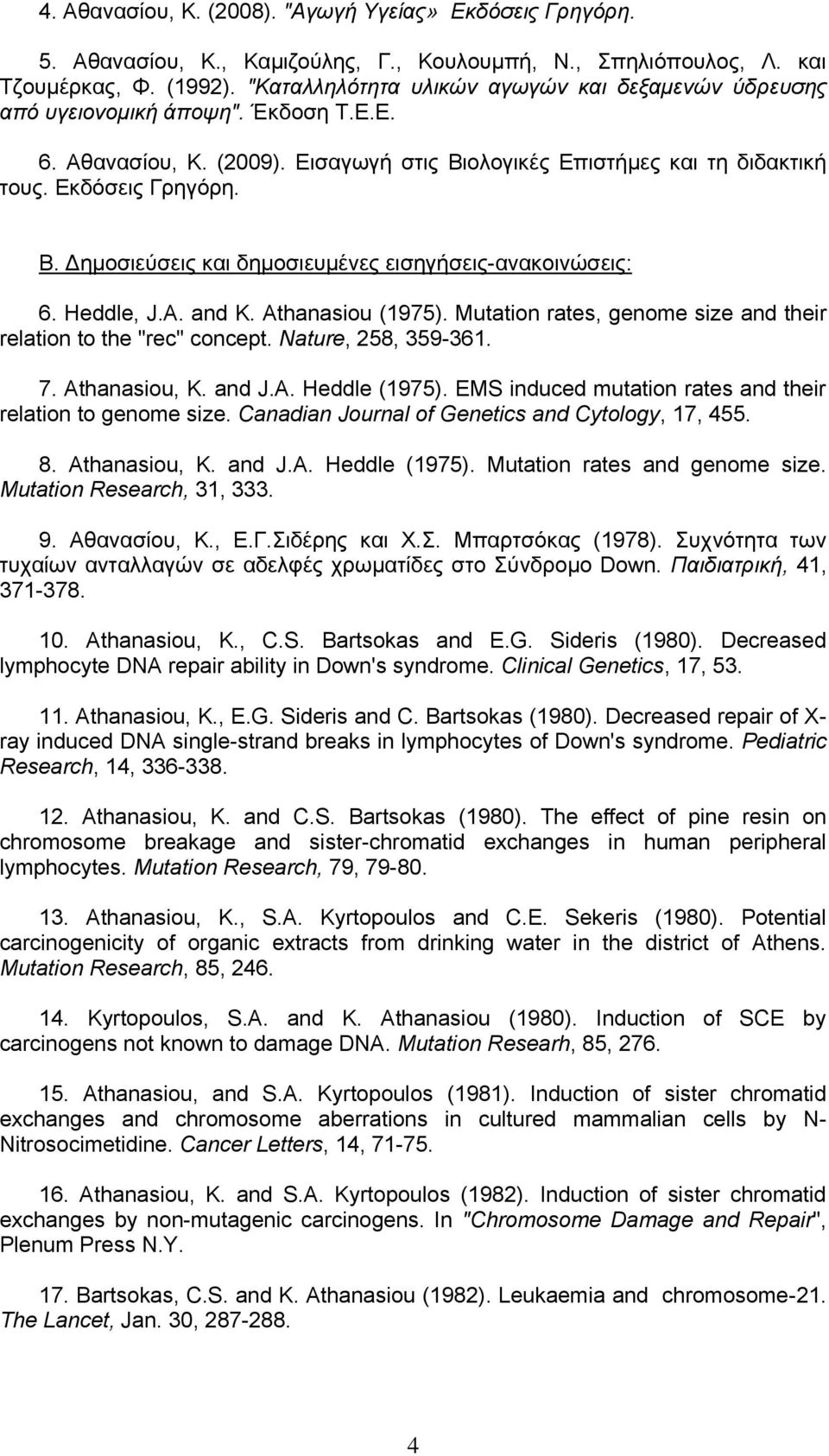 Heddle, J.A. and K. Athanasiou (1975). Mutation rates, genome size and their relation to the "rec" concept. Nature, 258, 359-361. 7. Athanasiou, K. and J.A. Heddle (1975).