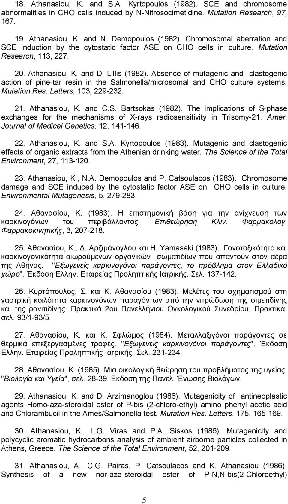 Absence of mutagenic and clastogenic action of pine-tar resin in the Salmonella/microsomal and CHO culture systems. Mutation Res. Letters, 103, 229-232. 21. Athanasiou, K. and C.S. Bartsokas (1982).