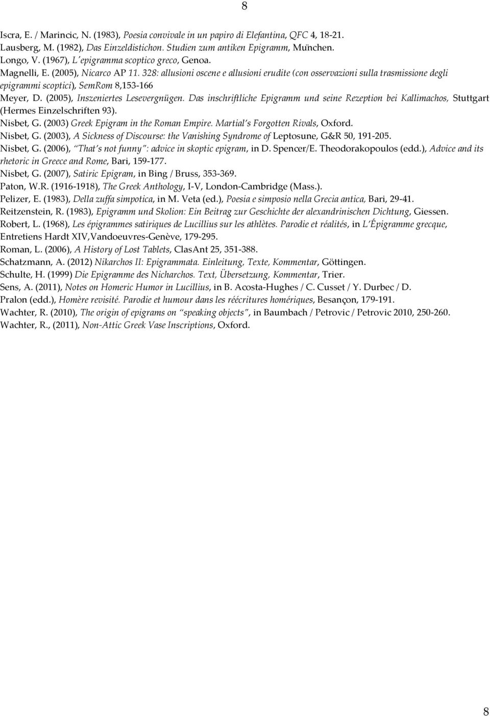 328: allusioni oscene e allusioni erudite (con osservazioni sulla trasmissione degli epigrammi scoptici), SemRom 8,153-166 Meyer, D. (2005), Inszeniertes Lesevergnügen.