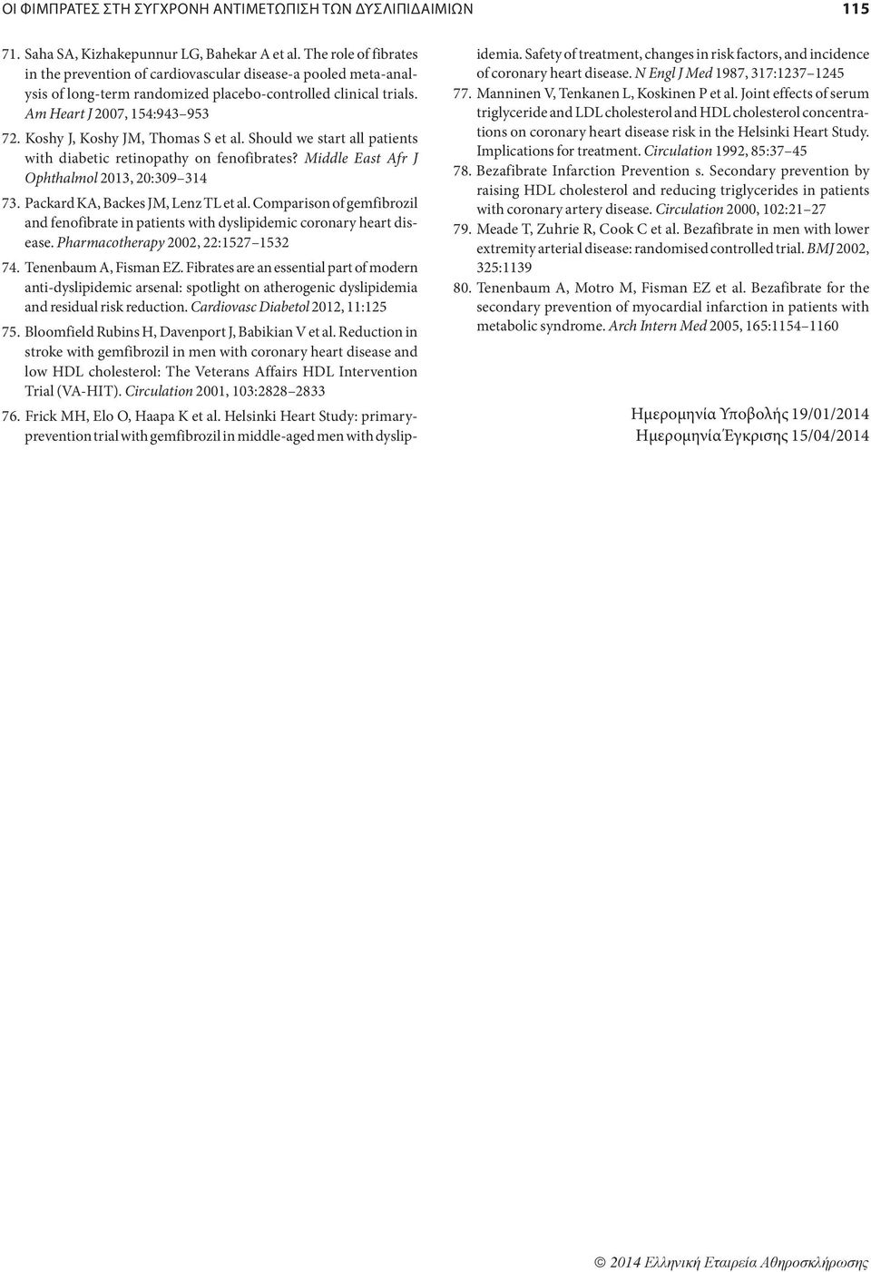 Koshy J, Koshy JM, Thomas S et al. Should we start all patients with diabetic retinopathy on fenofibrates? Middle East Afr J Ophthalmol 2013, 20:309 314 73. Packard KA, Backes JM, Lenz TL et al.