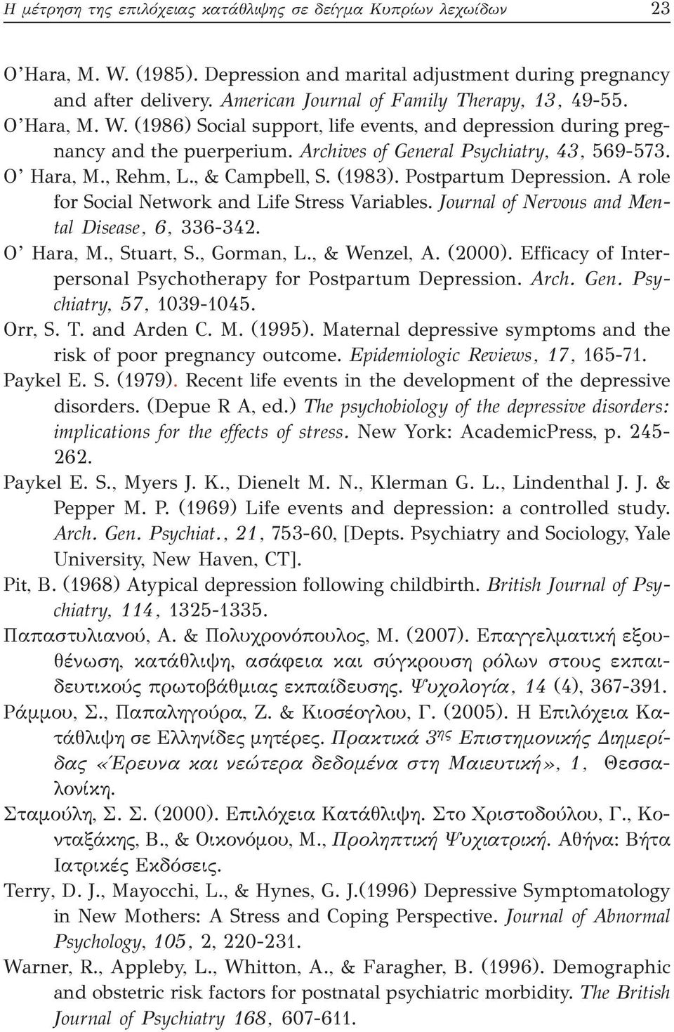 O Hara, M., Rehm, L., & Campbell, S. (1983). Postpartum Depression. A role for Social Network and Life Stress Variables. Journal of Nervous and Mental Disease, 6, 336-342. O Hara, M., Stuart, S.