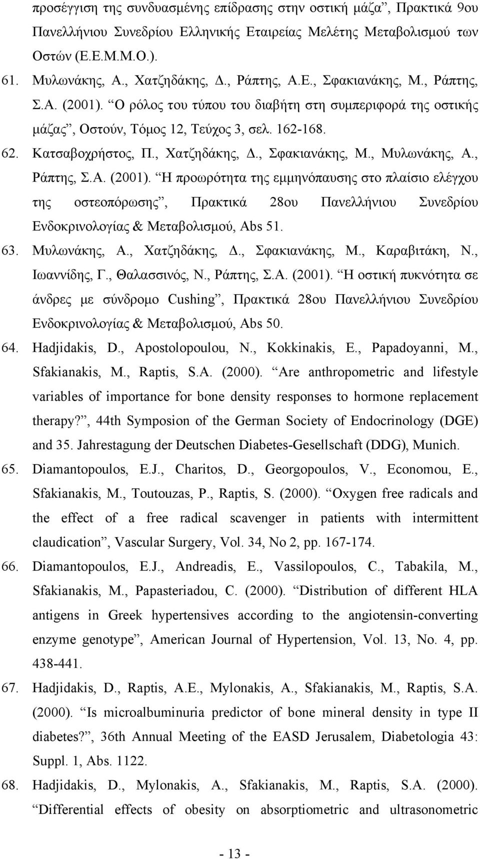 , Σφακιανάκης, Μ., Μυλωνάκης, Α., Ράπτης, Σ.Α. (2001). Η προωρότητα της εμμηνόπαυσης στο πλαίσιο ελέγχου της οστεοπόρωσης, Πρακτικά 28ου Πανελλήνιου Συνεδρίου Ενδοκρινολογίας & Μεταβολισμού, Abs 51.