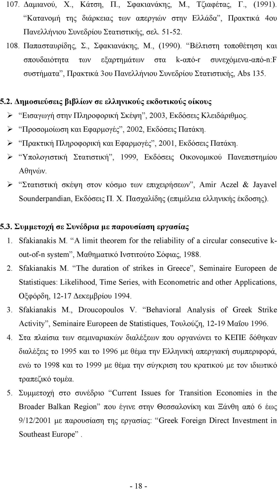 Δημοσιεύσεις βιβλίων σε ελληνικούς εκδοτικούς οίκους Εισαγωγή στην Πληροφορική Σκέψη, 2003, Εκδόσεις Κλειδάριθμος. Προσομοίωση και Εφαρμογές, 2002, Εκδόσεις Πατάκη.