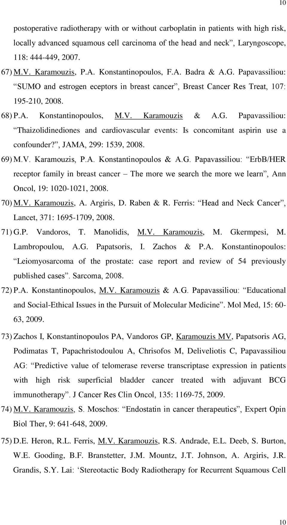 Karamouzis & A.G. Papavassiliou: Thaizolidinediones and cardiovascular events: Is concomitant aspirin use a confounder?, JAMA, 299: 1539, 2008. 69) M.V. Karamouzis, P.A. Konstantinopoulos & A.G. Papavassiliou: ErbB/HER receptor family in breast cancer The more we search the more we learn, Ann Oncol, 19: 1020-1021, 2008.