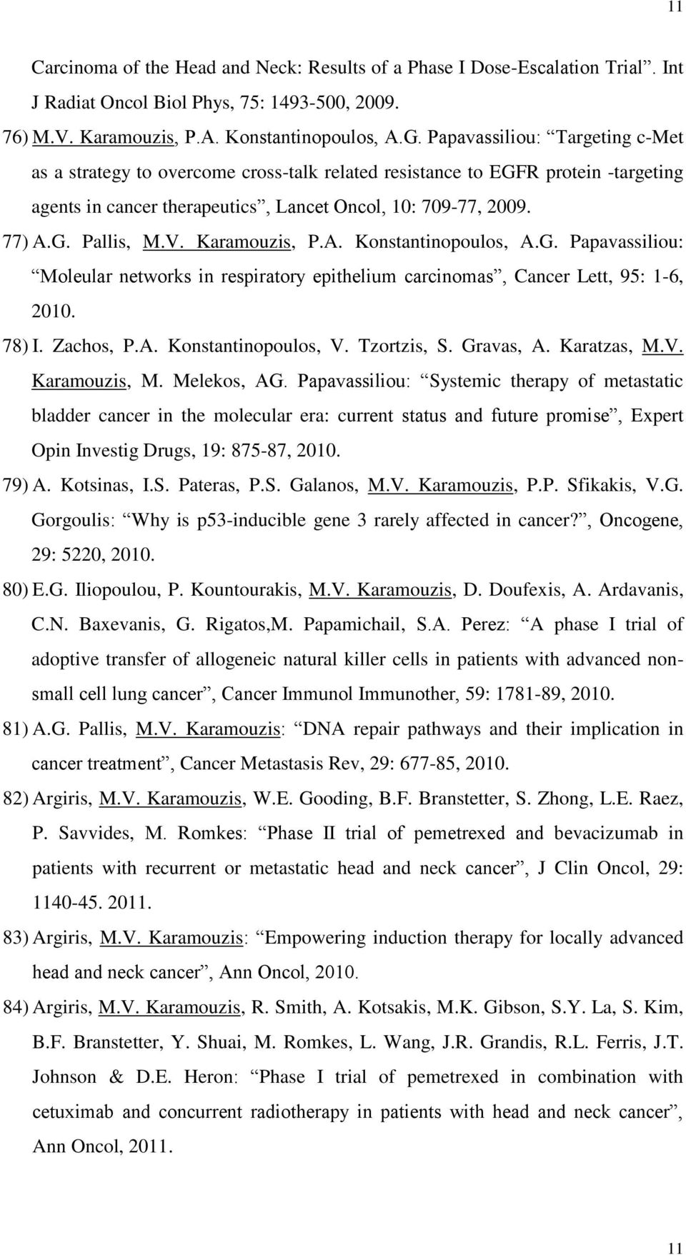 Karamouzis, P.A. Konstantinopoulos, A.G. Papavassiliou: Moleular networks in respiratory epithelium carcinomas, Cancer Lett, 95: 1-6, 2010. 78) I. Zachos, P.A. Konstantinopoulos, V. Tzortzis, S.