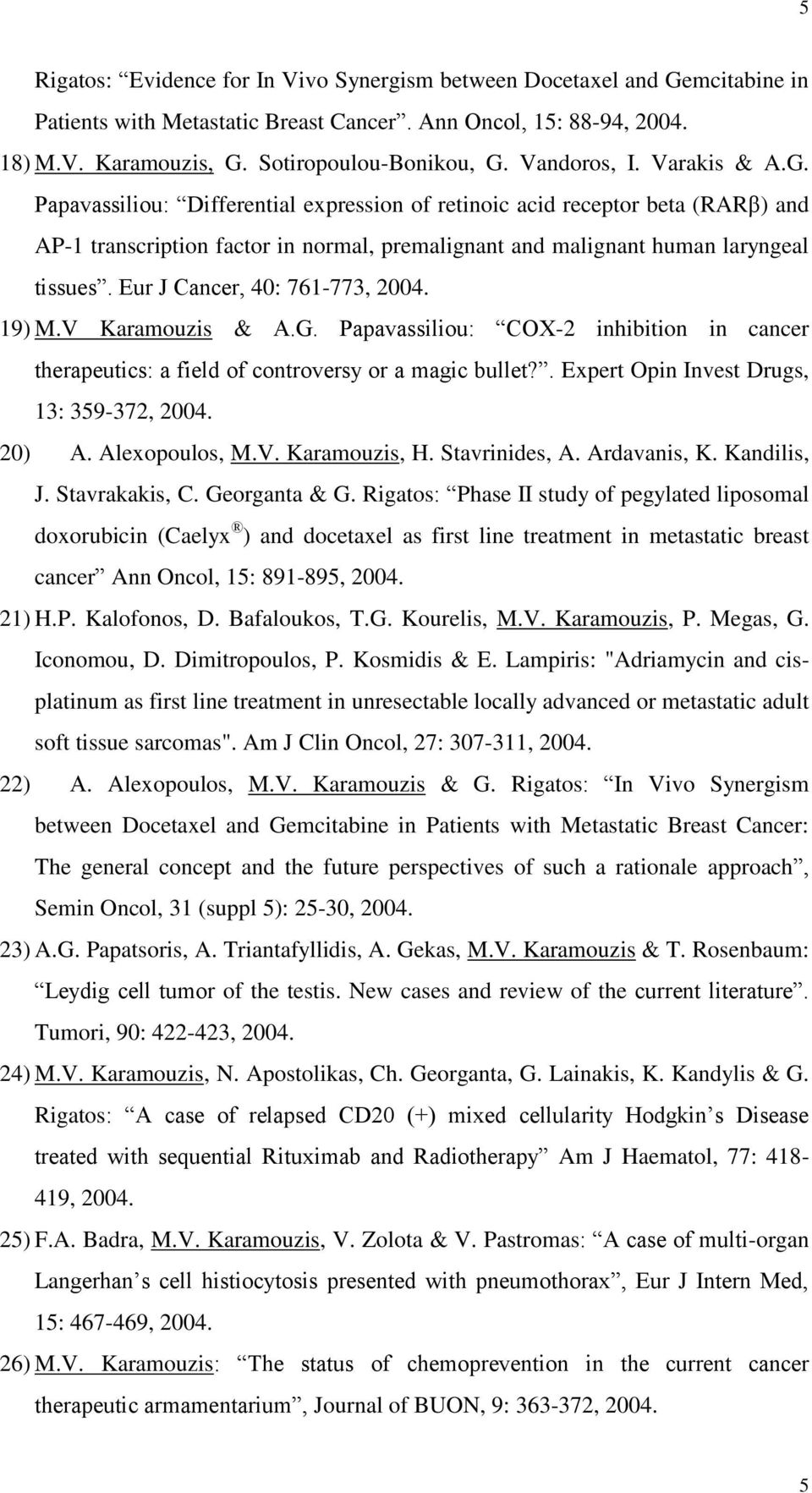Eur J Cancer, 40: 761-773, 2004. 19) M.V Karamouzis & A.G. Papavassiliou: COX-2 inhibition in cancer therapeutics: a field of controversy or a magic bullet?