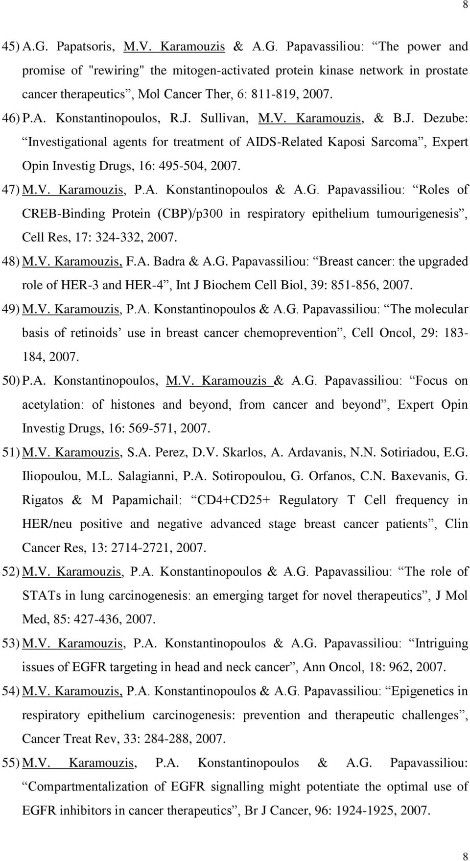 A. Konstantinopoulos & A.G. Papavassiliou: Roles of CREB-Binding Protein (CBP)/p300 in respiratory epithelium tumourigenesis, Cell Res, 17: 324-332, 2007. 48) M.V. Karamouzis, F.A. Badra & A.G. Papavassiliou: Breast cancer: the upgraded role of HER-3 and HER-4, Int J Biochem Cell Biol, 39: 851-856, 2007.