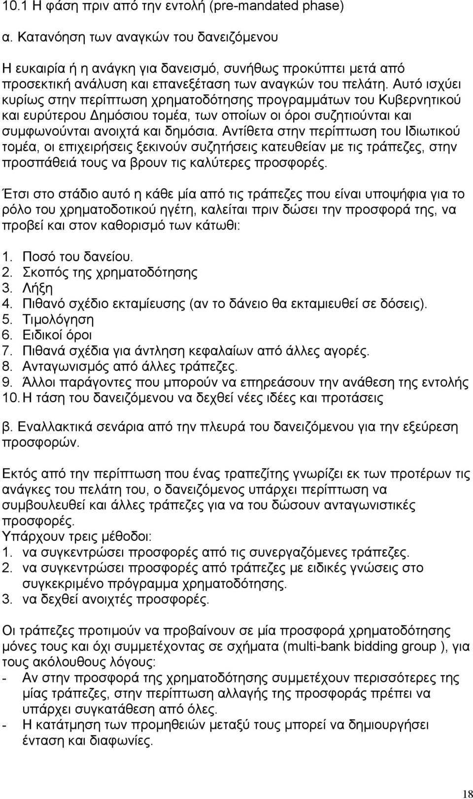 Αυτό ισχύει κυρίως στην περίπτωση χρηµατοδότησης προγραµµάτων του Κυβερνητικού και ευρύτερου ηµόσιου τοµέα, των οποίων οι όροι συζητιούνται και συµφωνούνται ανοιχτά και δηµόσια.