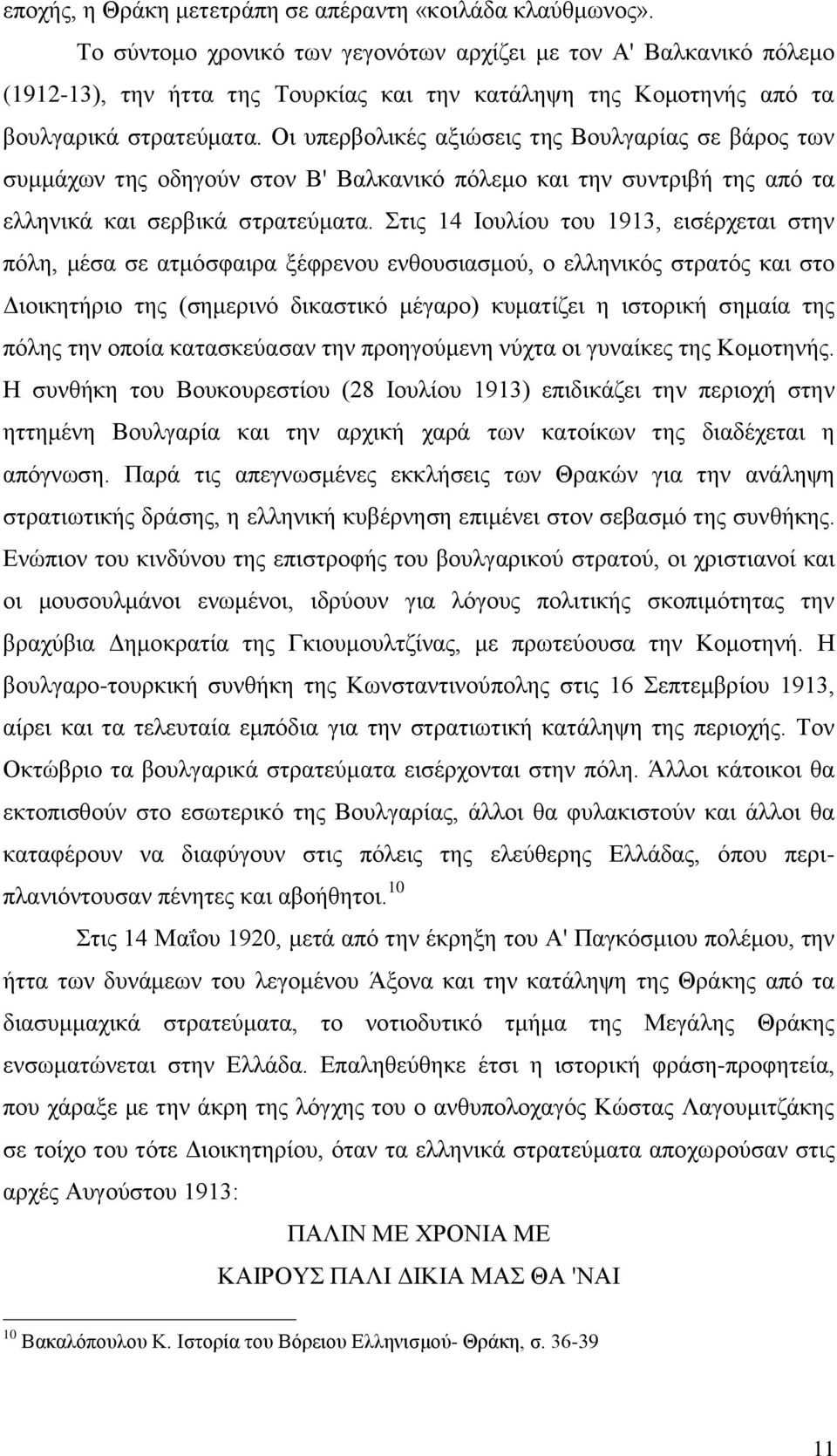 Οι υπερβολικές αξιώσεις της Βουλγαρίας σε βάρος των συμμάχων της οδηγούν στον Β' Βαλκανικό πόλεμο και την συντριβή της από τα ελληνικά και σερβικά στρατεύματα.