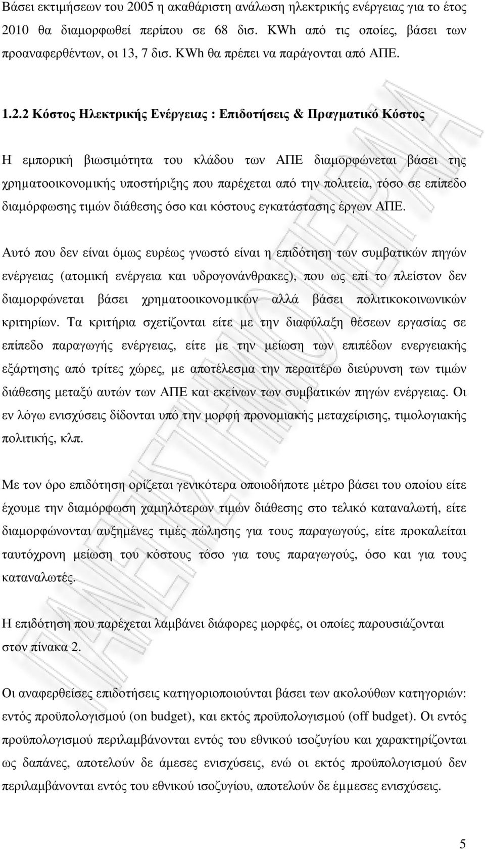 2 Κόστος Ηλεκτρικής Ενέργειας : Επιδοτήσεις & Πραγματικό Κόστος Η εμπορική βιωσιμότητα του κλάδου των ΑΠΕ διαμορφώνεται βάσει της χρηµατοοικονοµικής υποστήριξης που παρέχεται από την πολιτεία, τόσο