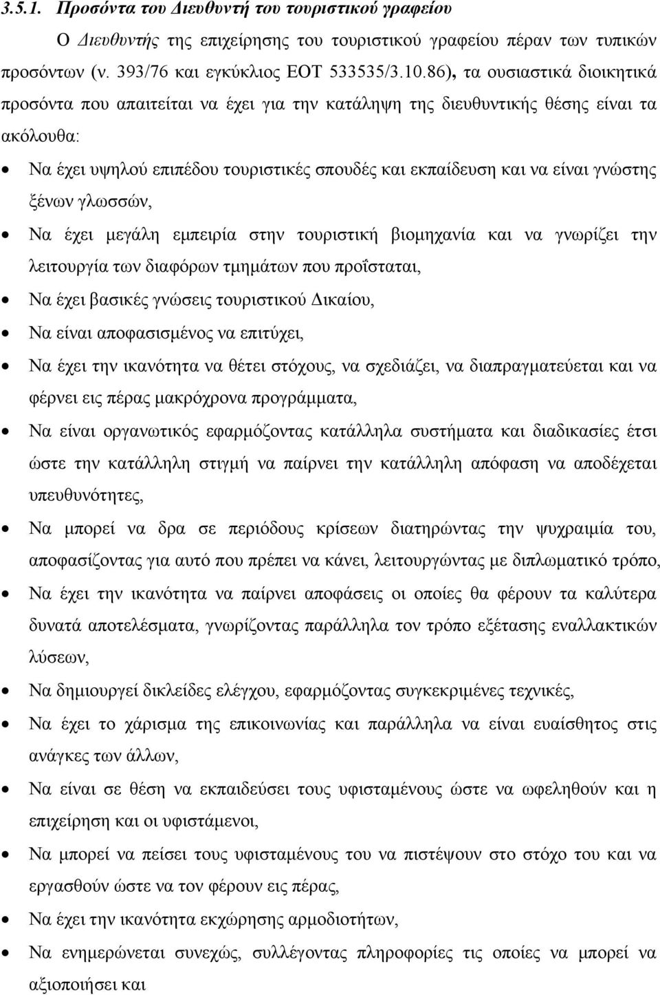 γνώστης ξένων γλωσσών, Να έχει μεγάλη εμπειρία στην τουριστική βιομηχανία και να γνωρίζει την λειτουργία των διαφόρων τμημάτων που προΐσταται, Να έχει βασικές γνώσεις τουριστικού Δικαίου, Να είναι