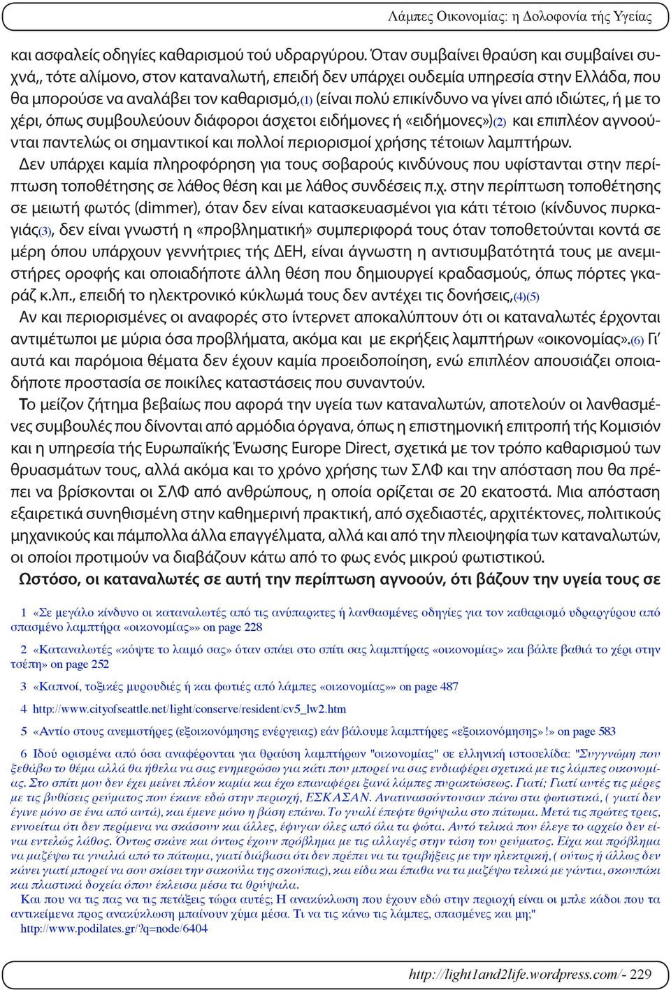 γίνει από ιδιώτες, ή με το χέρι, όπως συμβουλεύουν διάφοροι άσχετοι ειδήμονες ή «ειδήμονες»)(2) και επιπλέον αγνοούνται παντελώς οι σημαντικοί και πολλοί περιορισμοί χρήσης τέτοιων λαμπτήρων.