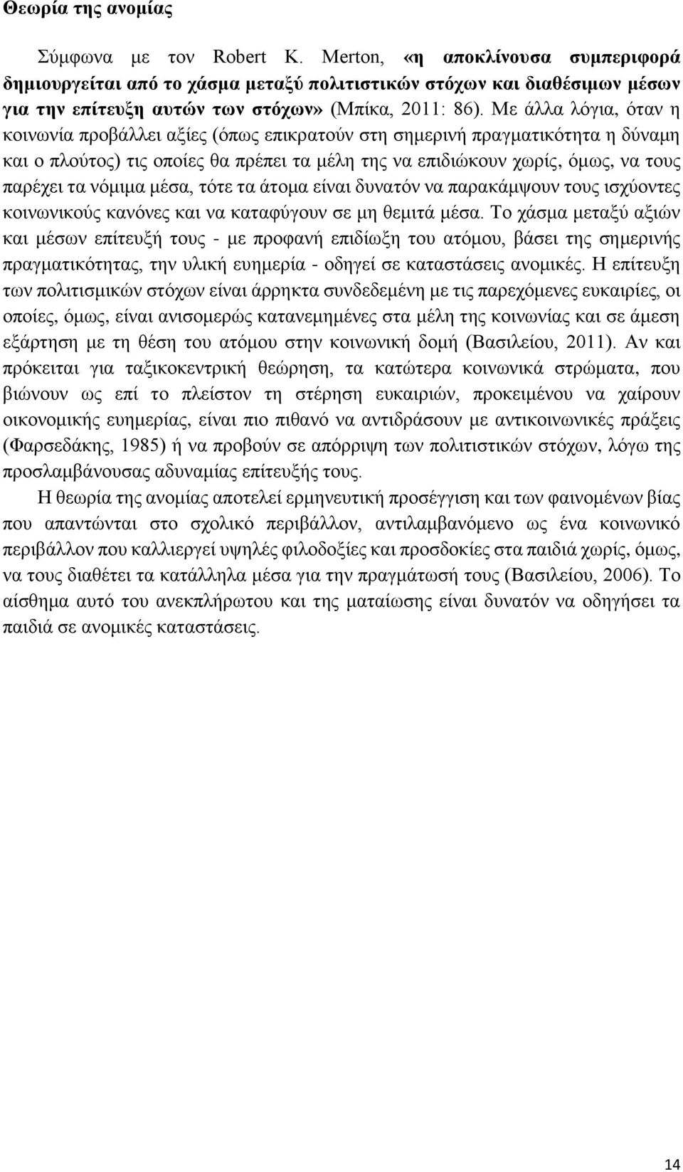 Με άλλα λόγια, όταν η κοινωνία προβάλλει αξίες (όπως επικρατούν στη σημερινή πραγματικότητα η δύναμη και ο πλούτος) τις οποίες θα πρέπει τα μέλη της να επιδιώκουν χωρίς, όμως, να τους παρέχει τα