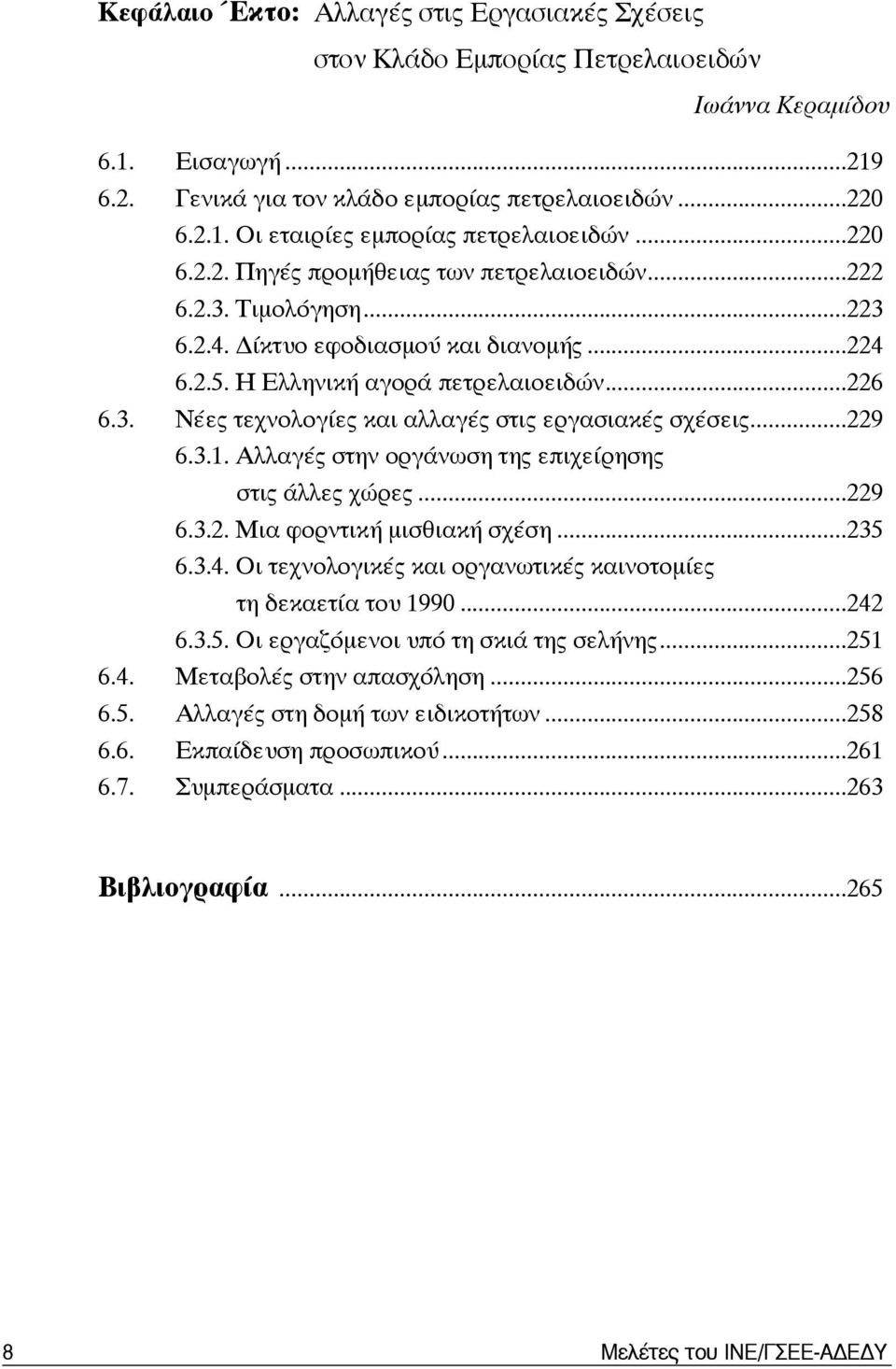 ..229 6.3.1. Αλλαγές στην οργάνωση της επιχείρησης στις άλλες χώρες...229 6.3.2. Μια φορντική μισθιακή σχέση...235 6.3.4. Οι τεχνολογικές και οργανωτικές καινοτομίες τη δεκαετία του 1990...242 6.3.5. Οι εργαζόμενοι υπό τη σκιά της σελήνης.