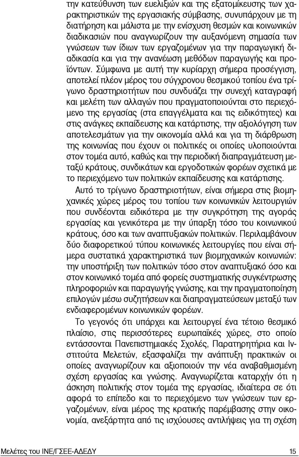 Σύμφωνα με αυτή την κυρίαρχη σήμερα προσέγγιση, αποτελεί πλέον μέρος του σύγχρονου θεσμικού τοπίου ένα τρίγωνο δραστηριοτήτων που συνδυάζει την συνεχή καταγραφή και μελέτη των αλλαγών που