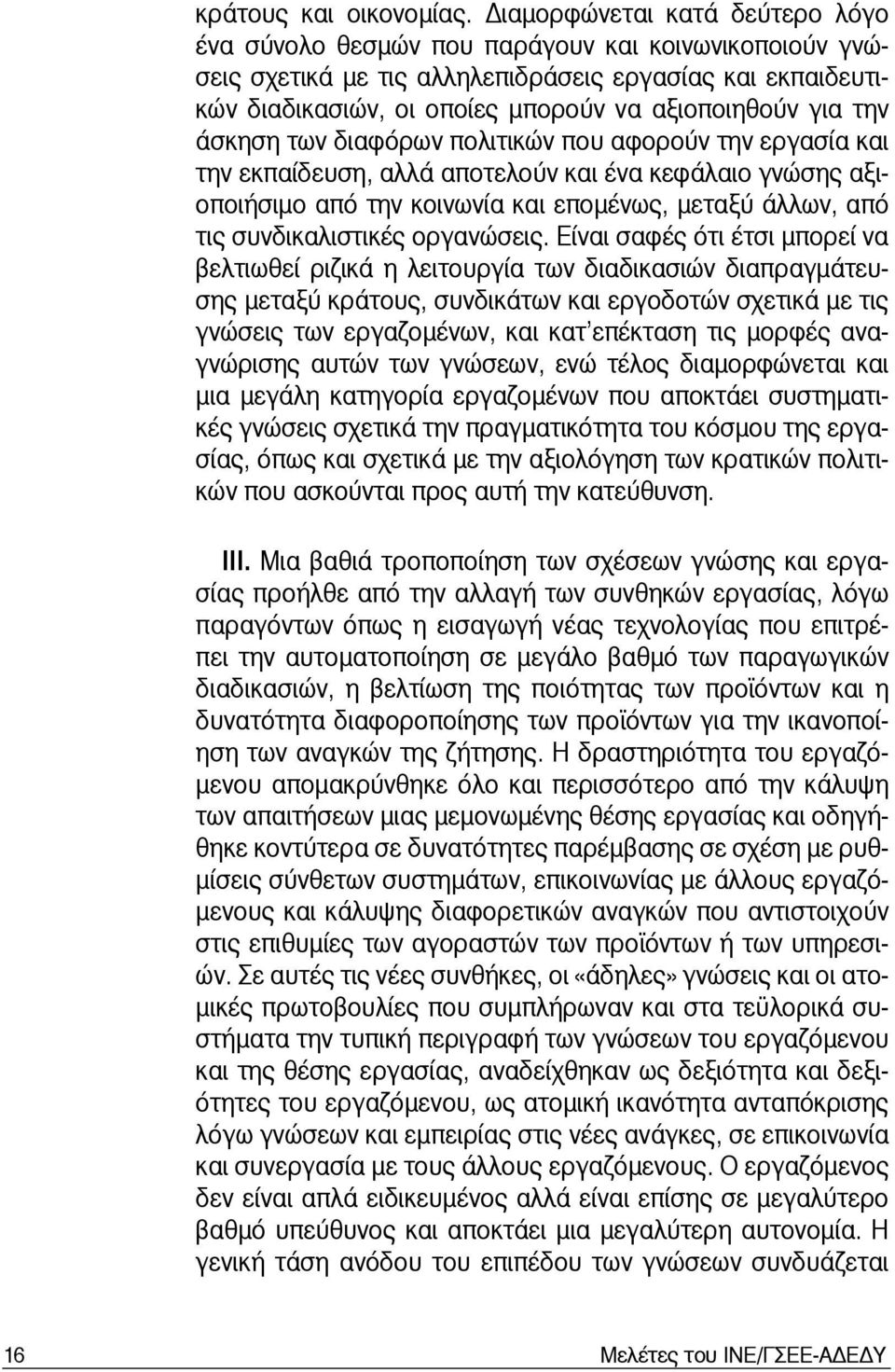 την άσκηση των διαφόρων πολιτικών που αφορούν την εργασία και την εκπαίδευση, αλλά αποτελούν και ένα κεφάλαιο γνώσης αξιοποιήσιμο από την κοινωνία και επομένως, μεταξύ άλλων, από τις συνδικαλιστικές