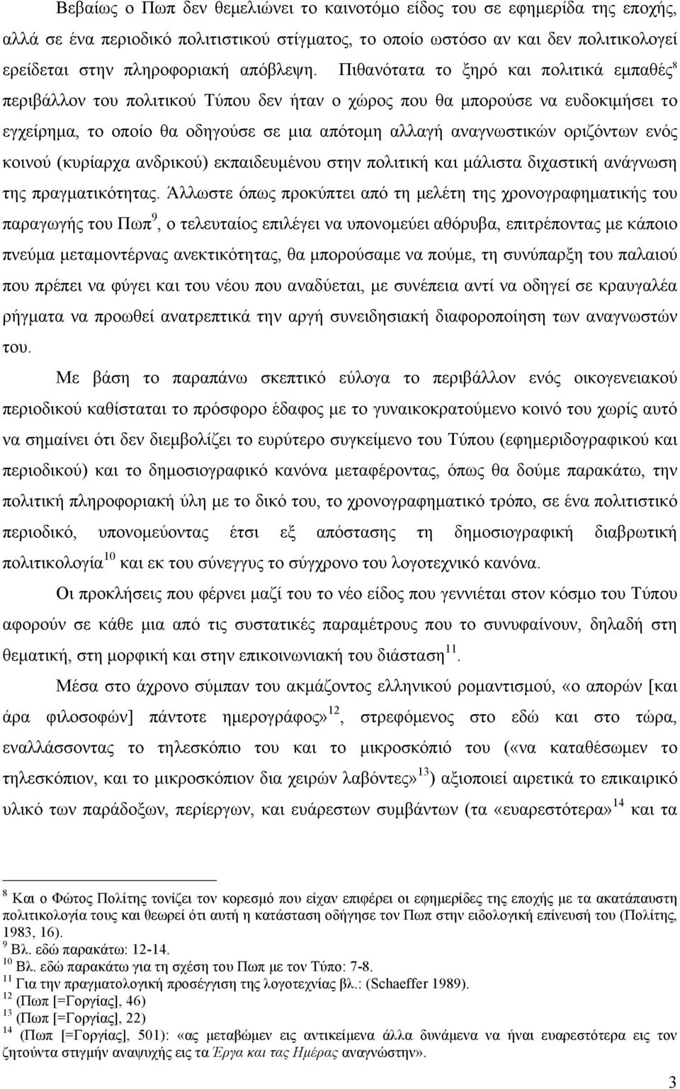 Πιθανότατα το ξηρό και πολιτικά εµπαθές 8 περιβάλλον του πολιτικού Τύπου δεν ήταν ο χώρος που θα µπορούσε να ευδοκιµήσει το εγχείρηµα, το οποίο θα οδηγούσε σε µια απότοµη αλλαγή αναγνωστικών