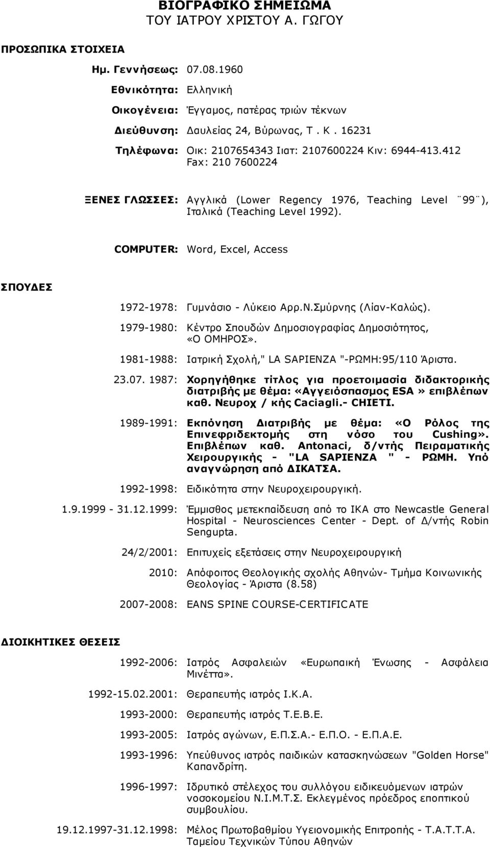 COMPUTER: Word, Excel, Access ΣΠΟΥΔΕΣ 1972-1978: Γυμνάσιο - Λύκειο Αρρ.Ν.Σμύρνης (Λίαν-Καλώς). 1979-1980: Kέντρο Σπουδών Δημοσιογραφίας Δημοσιότητος, «Ο ΟΜΗΡΟΣ».