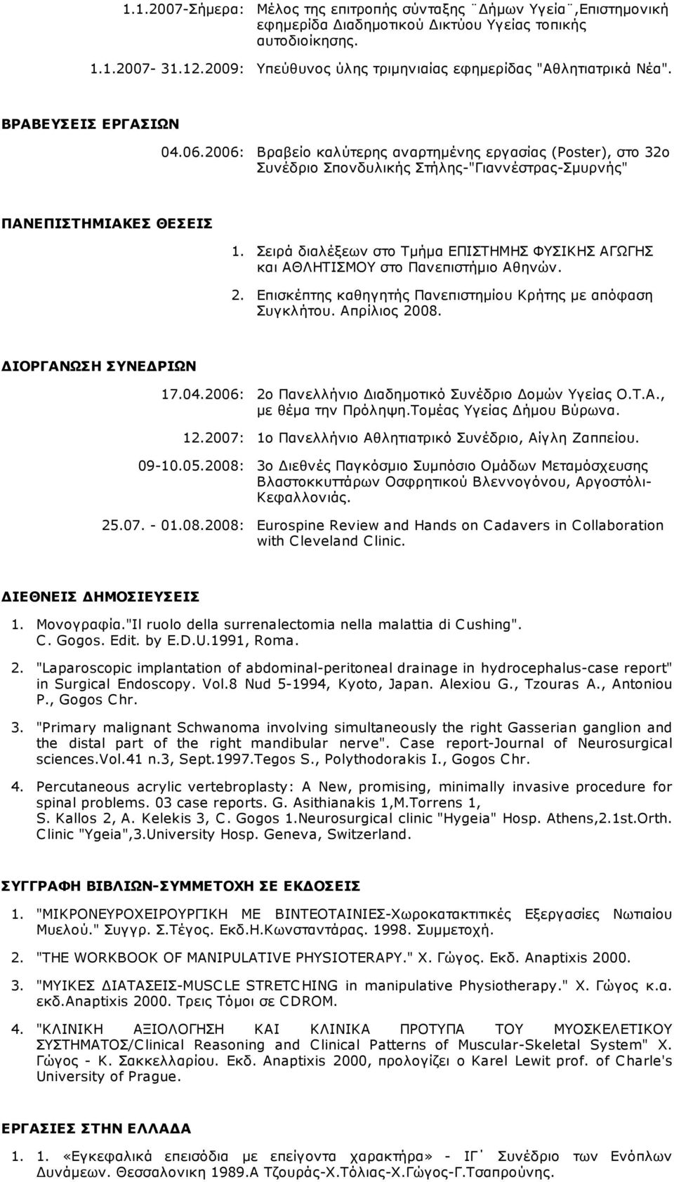 2006: Βραβείο καλύτερης αναρτημένης εργασίας (Poster), στο 32ο Συνέδριο Σπονδυλικής Στήλης-"Γιαννέστρας-Σμυρνής" ΠΑΝΕΠΙΣΤΗΜΙΑΚΕΣ ΘΕΣΕΙΣ 1.