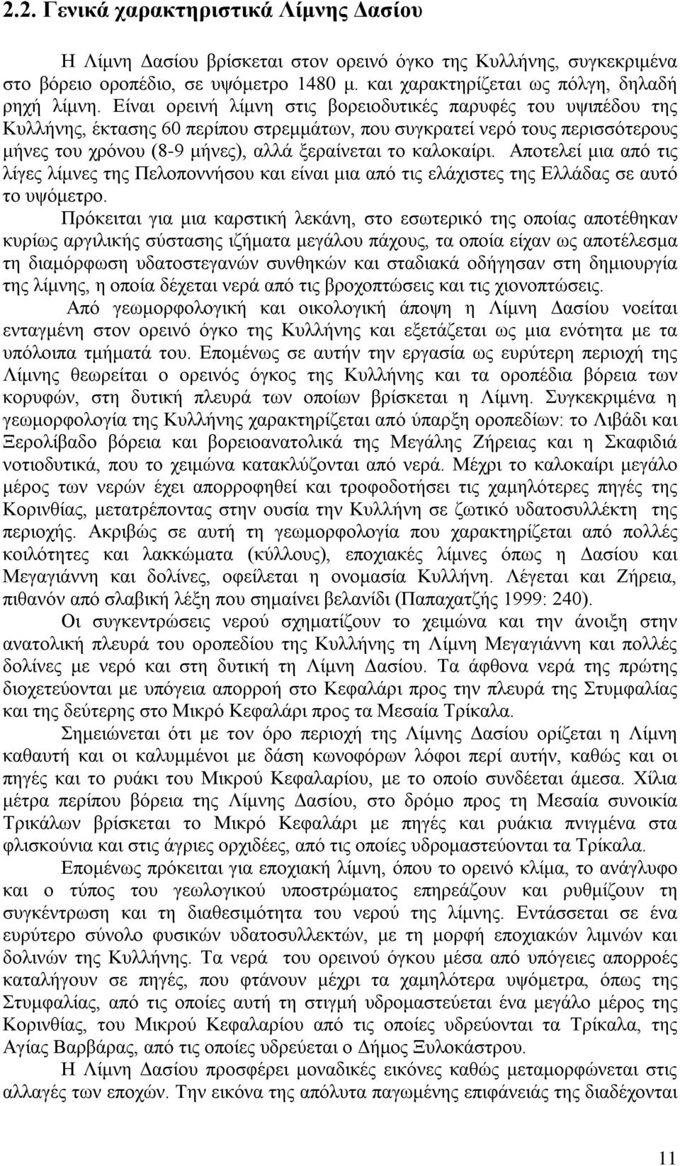 καλοκαίρι. Αποτελεί μια από τις λίγες λίμνες της Πελοποννήσου και είναι μια από τις ελάχιστες της Ελλάδας σε αυτό το υψόμετρο.