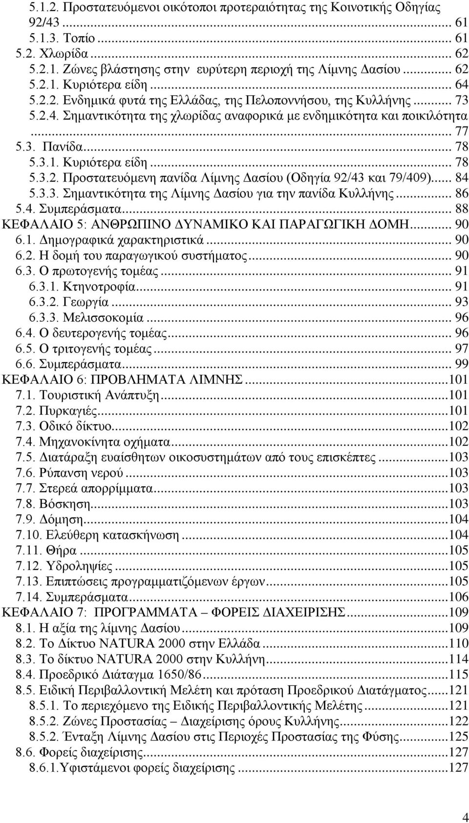 .. 78 5.3.2. Προστατευόμενη πανίδα Λίμνης Δασίου (Οδηγία 92/43 και 79/409)... 84 5.3.3. Σημαντικότητα της Λίμνης Δασίου για την πανίδα Κυλλήνης... 86 5.4. Συμπεράσματα.