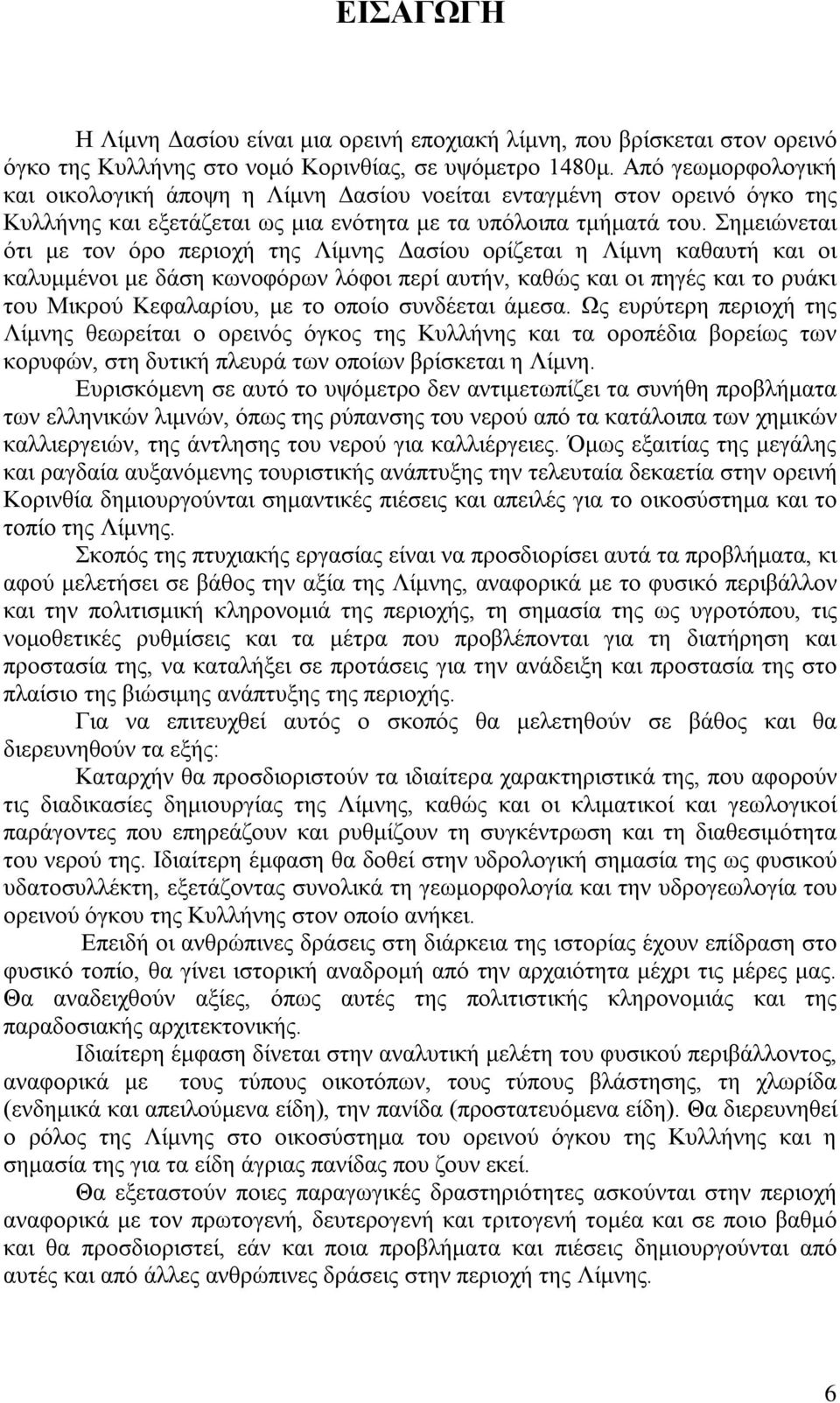 Σημειώνεται ότι με τον όρο περιοχή της Λίμνης Δασίου ορίζεται η Λίμνη καθαυτή και οι καλυμμένοι με δάση κωνοφόρων λόφοι περί αυτήν, καθώς και οι πηγές και το ρυάκι του Μικρού Κεφαλαρίου, με το οποίο