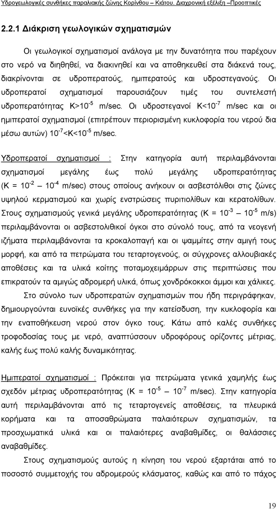 Οι υδροστεγανοί Κ<10-7 m/sec και οι ηµιπερατοί σχηµατισµοί (επιτρέπουν περιορισµένη κυκλοφορία του νερού δια µέσω αυτών) 10-7 <Κ<10-5 m/sec.