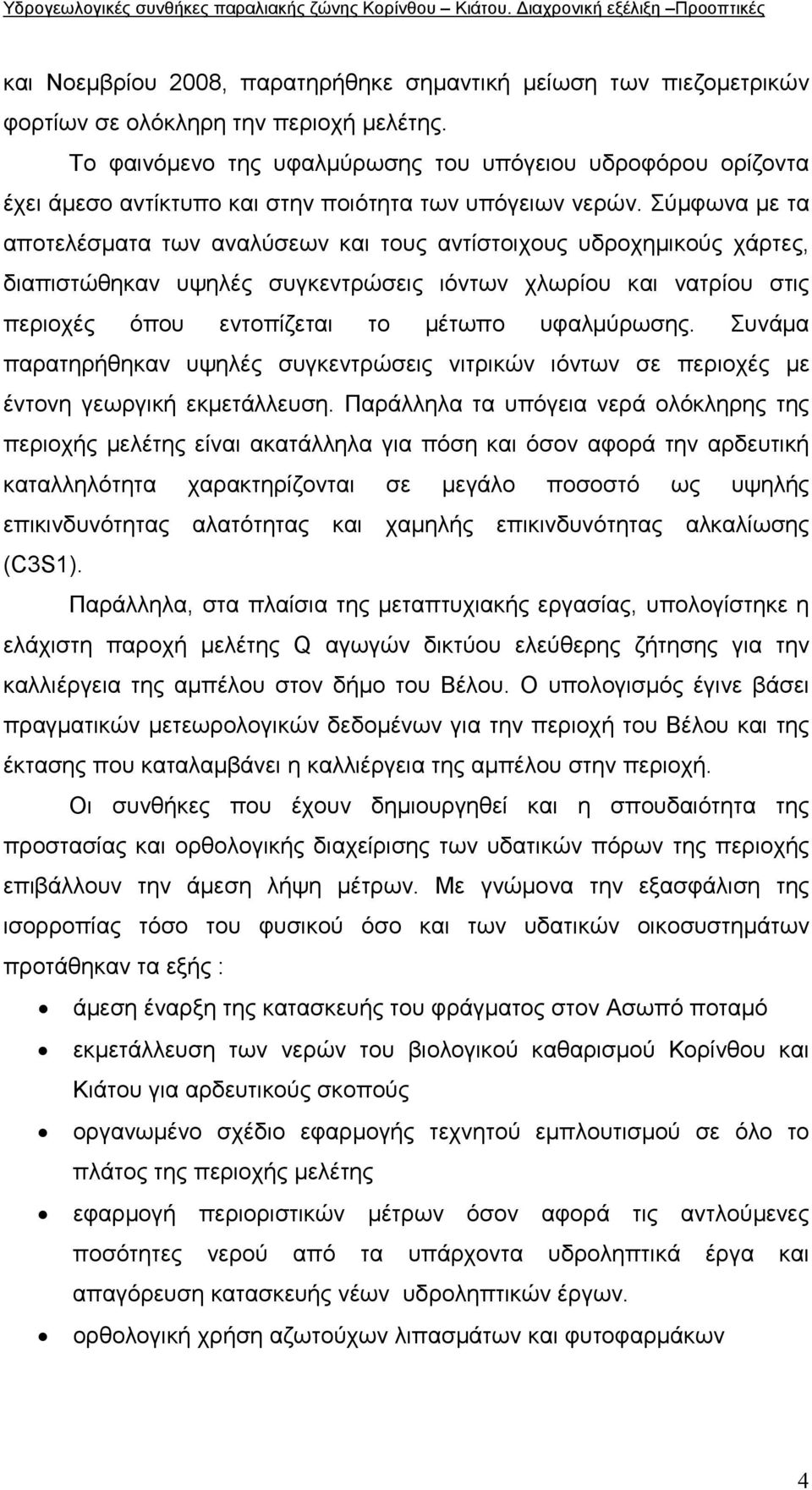 Σύµφωνα µε τα αποτελέσµατα των αναλύσεων και τους αντίστοιχους υδροχηµικούς χάρτες, διαπιστώθηκαν υψηλές συγκεντρώσεις ιόντων χλωρίου και νατρίου στις περιοχές όπου εντοπίζεται το µέτωπο υφαλµύρωσης.