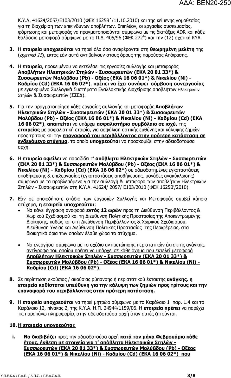 3. Η εταιρεία υποχρεούται να τηρεί όλα όσα αναφέρονται στη θεωρηµένη µελέτη της (σχετικό 15), εκτός εάν αυτά αντιβαίνουν στους όρους της παρούσας Απόφασης. 4.