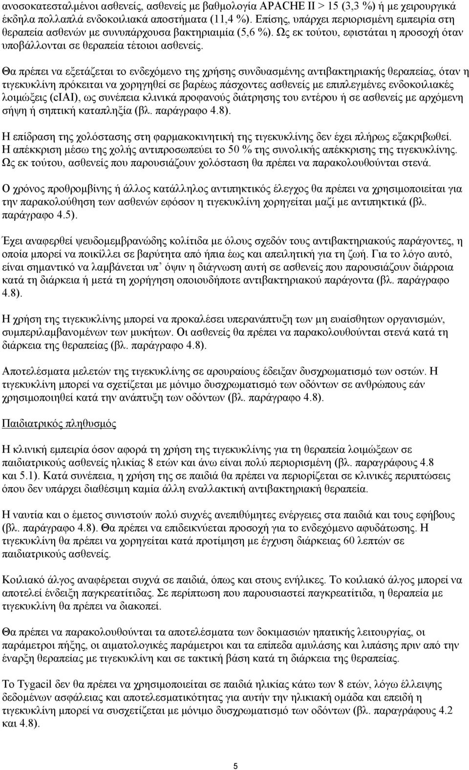 Θα πρέπει να εξετάζεται το ενδεχόμενο της χρήσης συνδυασμένης αντιβακτηριακής θεραπείας, όταν η τιγεκυκλίνη πρόκειται να χορηγηθεί σε βαρέως πάσχοντες ασθενείς με επιπλεγμένες ενδοκοιλιακές λοιμώξεις