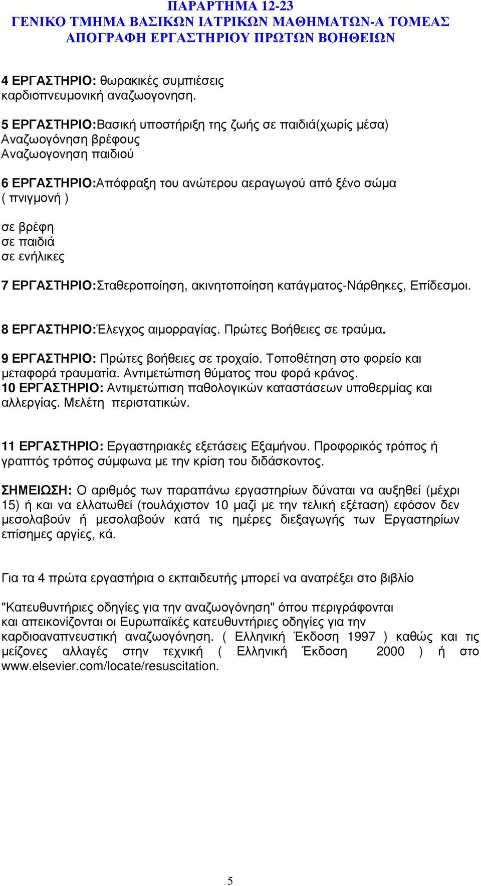 ενήλικες 7 ΕΡΓΑΣΤΗΡΙO:Σταθεροποίηση, ακινητοποίηση κατάγµατος-νάρθηκες, Επίδεσµοι. 8 ΕΡΓΑΣΤΗΡΙO:Έλεγχος αιµορραγίας. Πρώτες Βοήθειες σε τραύµα. 9 ΕΡΓΑΣΤΗΡΙO: Πρώτες βοήθειες σε τροχαίο.