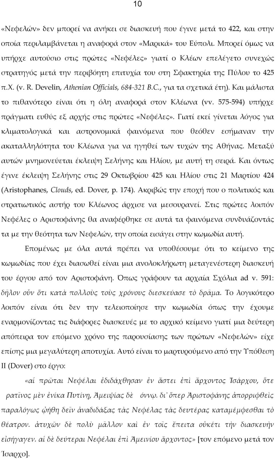 Develin, Athenian Officials, 684-321 B.C., για τα σχετικά έτη). Και μάλιστα το πιθανότερο είναι ότι η όλη αναφορά στον Κλέωνα (vv. 575-594) υπήρχε πράγματι ευθύς εξ αρχής στις πρώτες «Νεφέλες».