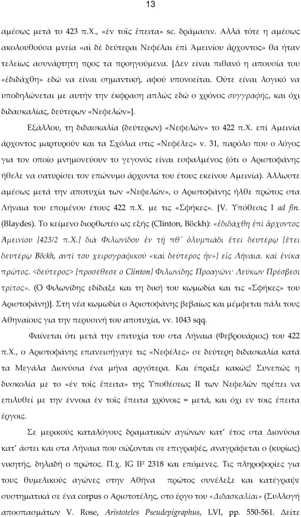 Ούτε είναι λογικό να υποδηλώνεται με αυτήν την έκφραση απλώς εδώ ο χρόνος συγγραφής, και όχι διδασκαλίας, δεύτερων «Νεφελών»]. Εξάλλου, τη διδασκαλία (δεύτερων) «Νεφελών» το 422 π.χ. επί Αμεινία άρχοντος μαρτυρούν και τα Σχόλια στις «Νεφέλες» v.