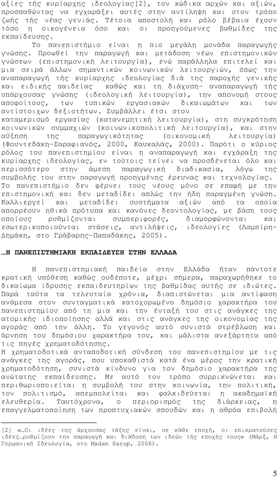 Προωθεί την παραγωγή και µετάδοση νέων επιστηµονικών γνώσεων (επιστηµονική λειτουργία), ενώ παράλληλα επιτελεί και µια σειρά άλλων σηµαντικών κοινωνικών λειτουργιών, όπως την αναπαραγωγή τής