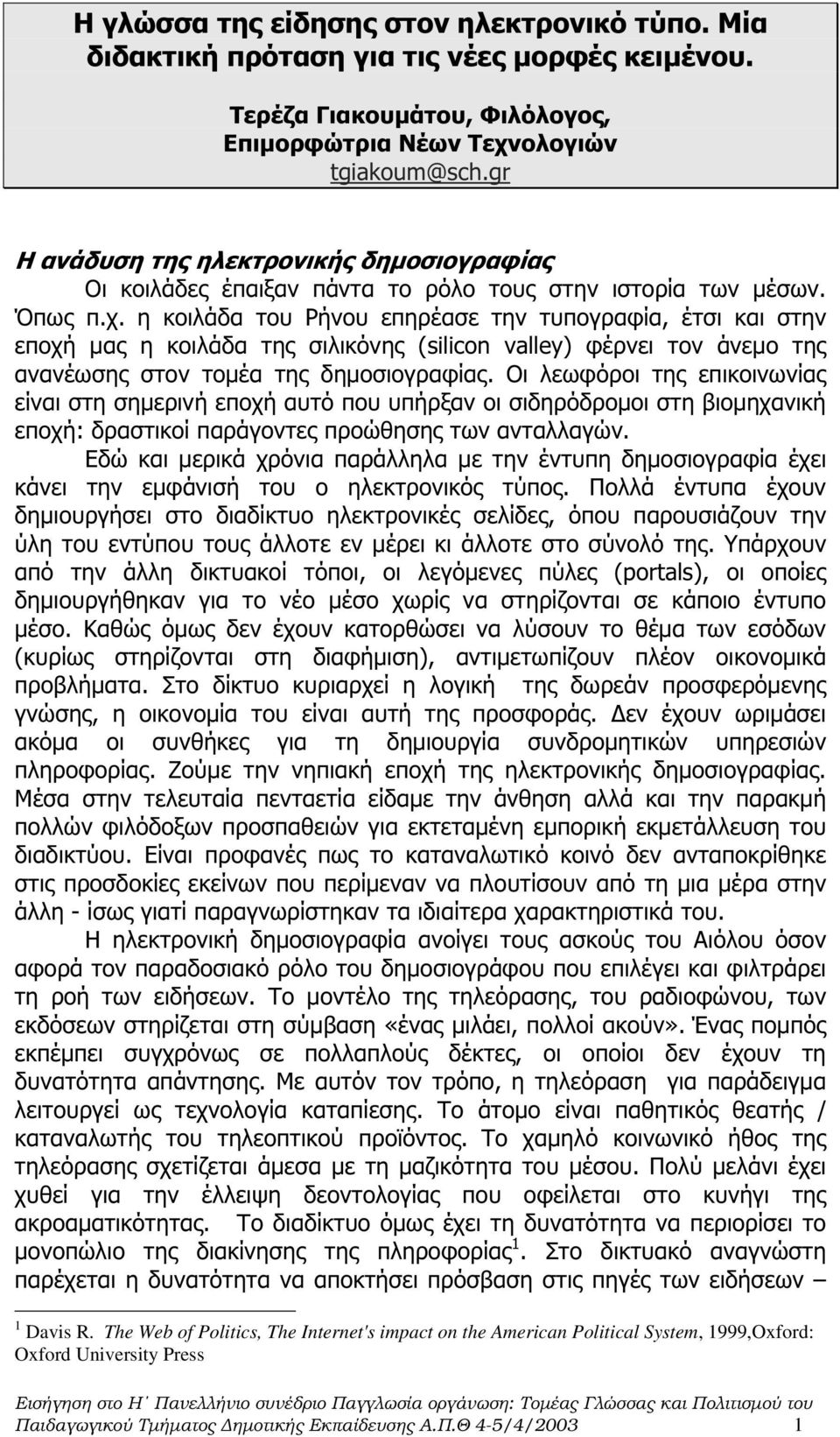 η κοιλάδα του Ρήνου επηρέασε την τυπογραφία, έτσι και στην εποχή µας η κοιλάδα της σιλικόνης (silicon valley) φέρνει τον άνεµο της ανανέωσης στον τοµέα της δηµοσιογραφίας.